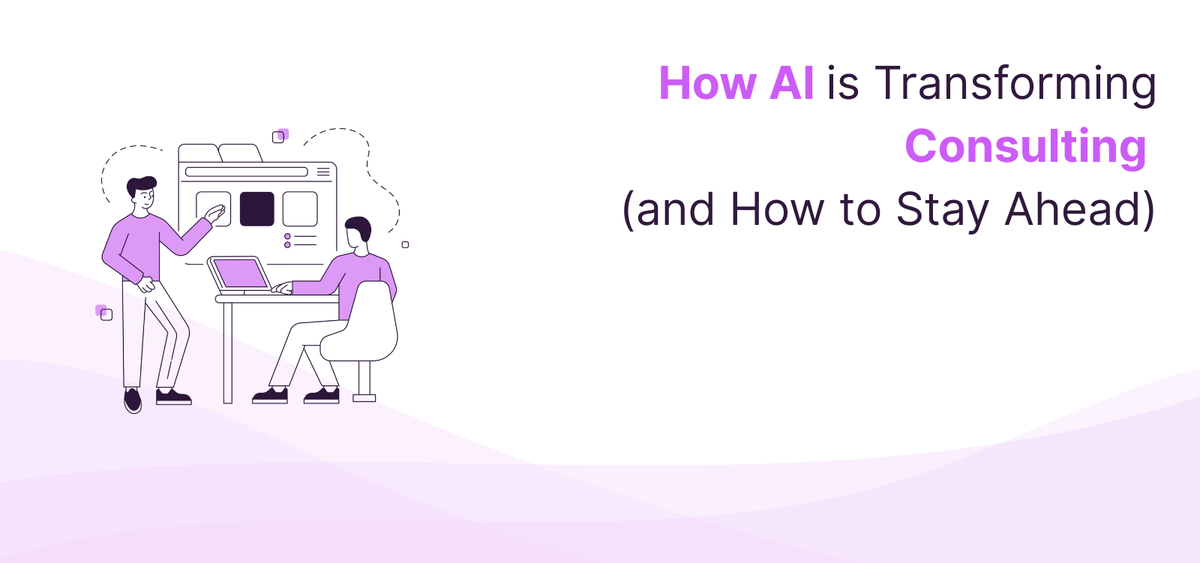 How AI is Transforming Consulting (and How to Stay Ahead)