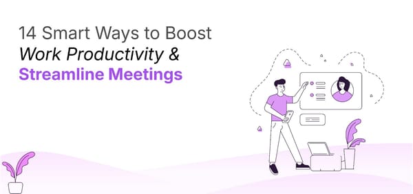 14 Smart Ways to Boost Work Productivity and Streamline Meetings