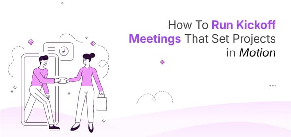 How To Run Kickoff Meetings That Set Projects in Motion
