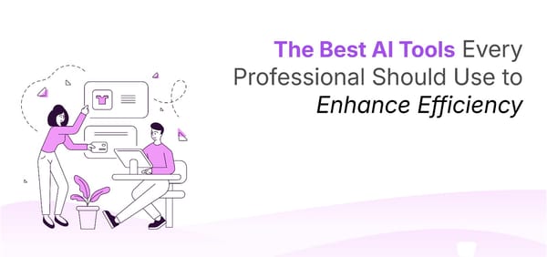 The Best AI Tools Every Professional Should Use to  Enhance Efficiency