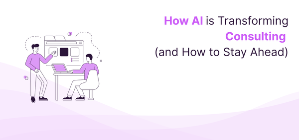 How AI is Transforming Consulting (and How to Stay Ahead)